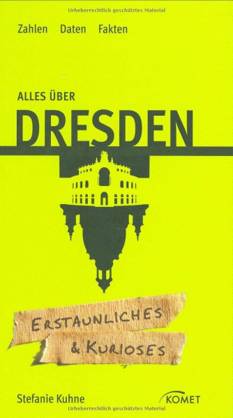Alles über Dresden: Erstaunliches & Kurioses: Zahlen - Daten - Fakten. Erstaunliches & Kurioses