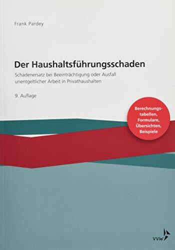 Der Haushaltsführungsschaden: Schadenersatz bei Beeinträchtigung oder Ausfall unentgeltlicher Arbeit in Privathaushalten - Mit Berechnungstabellen, Formularen, Übersichten, Beispielen -