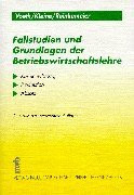 Fallstudien und Grundlagen der Betriebswirtschaftslehre: Erläuterungen, Übungsaufgaben und Lösungen zu den Bereichen Kostenrechnung, Produktion und Absatz