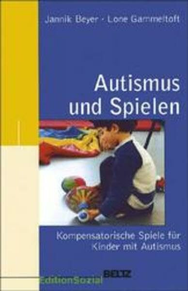 Autismus und Spielen: Kompensatorische Spiele für Kinder mit Autismus (Sozialpädagogische Praxis - Arbeitsbücher für die Ausbildung von Erzieherinnen)