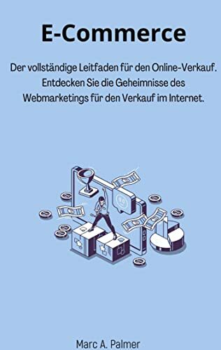 E-Commerce: Der vollständige Leitfaden für den Online-Verkauf. Entdecken Sie die Geheimnisse des Webmarketings für den Verkauf im Internet. E-Commerce: Der vollständige Leitfaden für den Online-Verkauf. Entdecken Sie die Geheimnisse des Webmarketings für den Verkauf im Internet.