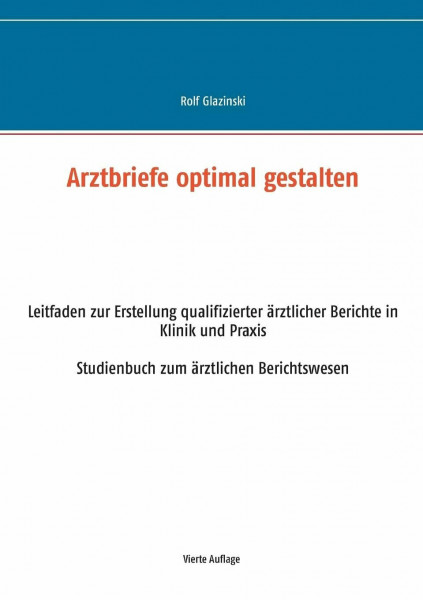 Arztbriefe optimal gestalten: Leitfaden zur Erstellung qualifizierter ärztlicher Berichte in Klinik und Praxis