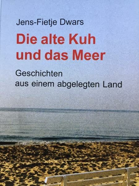 Die alte Kuh und das Meer. Geschichten aus einem abgelegten Land