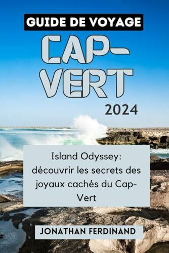 GUIDE DE VOYAGE CAP-VERT 2024: Island Odyssey: découvrir les secrets des joyaux cachés du Cap-Vert (Unforgettable Adventure Guide for Tourist, Band 44)