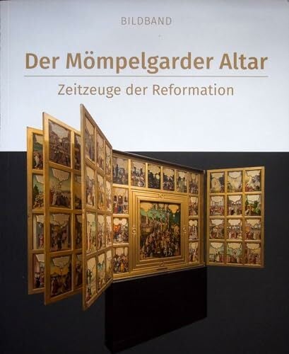 Der Mömpelgarder Altar. Zeitzeuge der Reformation. Der Mömpelgarder Altar. Zeitzeuge der Reformation.