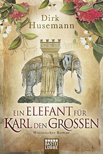 Ein Elefant für Karl den Großen: Historischer Roman