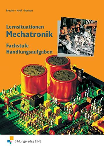 Mechatronik: Handlungssituationen Fachstufe Lernsituationen (Mechatronik: Grundstufe / Fachstufe / Lernsituationen)