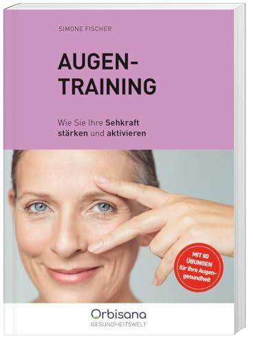 Orbisana Augentraining - 80 Übungen für bessere Sehkraft, Vorbeugung von Altersweitsichtigkeit & gestresste Augen entspannen, Ernährungstipps inklusive