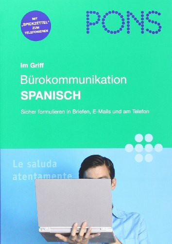 PONS im Griff Bürokommunikation Spanisch: Sicher formulieren in Briefen, E-Mails und am Telefon
