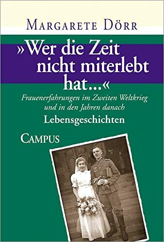 Wer die Zeit nicht miterlebt hat...: Frauenerfahrungen im Zweiten Weltkrieg und in den Jahren danach. Bd.1 Lebensgeschichten