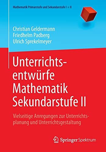 Unterrichtsentwürfe Mathematik Sekundarstufe II: Vielseitige Anregungen zur Unterrichtsplanung und Unterrichtsgestaltung (Mathematik Primarstufe und Sekundarstufe I + II, Band 2)