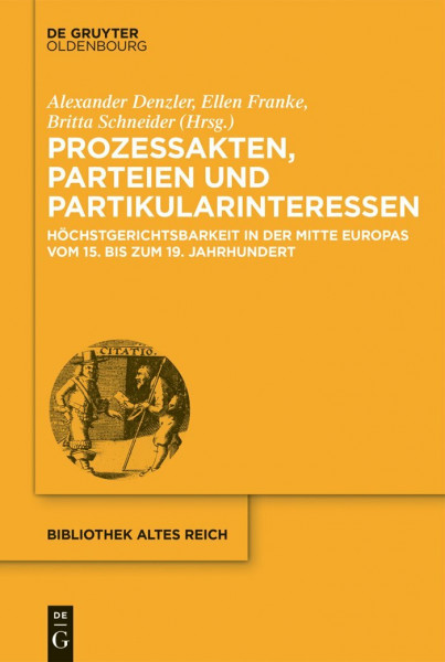 Prozessakten, Parteien, Partikularinteressen: Höchstgerichtsbarkeit in der Mitte Europas vom 15. bis 19. Jahrhundert (bibliothek altes Reich, 17, Band 17)