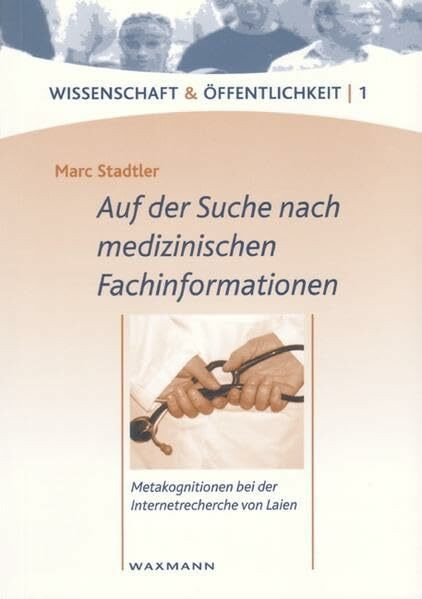Auf der Suche nach medizinischen Fachinformationen: Metakognition bei der Internetrecherche von Laien (Wissenschaft & Öffentlichkeit)