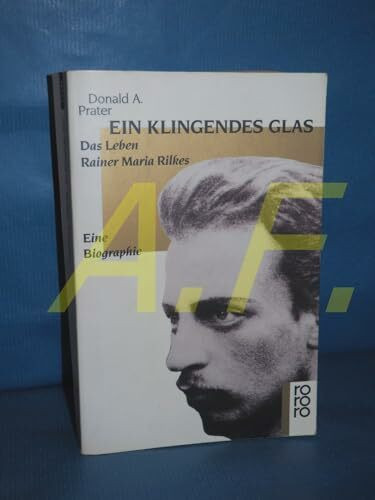 Ein klingendes Glas: Das Leben Rainer Maria Rilkes - Eine Biographie