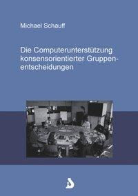 Die Computerunterstützung konsensorientierter Gruppenentscheidungen