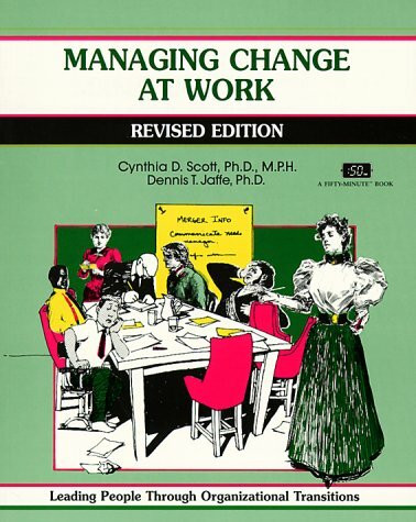 Managing Change at Work: Leading People Through Organizational Transitions (A Fifty-Minute Series Book)