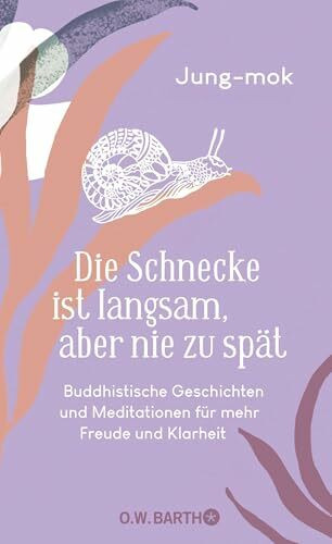 Die Schnecke ist langsam, aber nie zu spät: Buddhistische Geschichten und Meditationen für mehr Freude und Klarheit