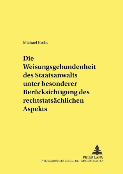 Die Weisungsgebundenheit des Staatsanwalts unter besonderer Berücksichtigung des rechtstatsächlichen