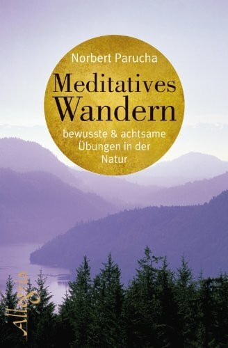 Meditatives Wandern: Bewusste und achtsame Übungen in der Natur: Bewusste & achtsame Übungen in der Natur