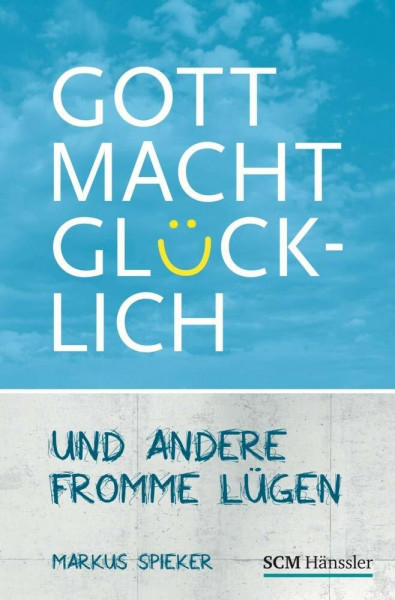 Gott macht glücklich: und andere fromme Lügen