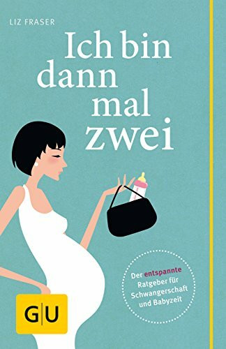 Ich bin dann mal zwei: Der entspannte Ratgeber für Schwangerschaft und Babyzeit