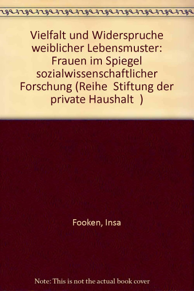 Vielfalt und Widersprüche weiblicher Lebensmuster: Frauen im Spiegel sozialwissenschaftlicher Forschung (Stiftung »Der Private Haushalt«)
