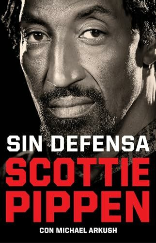 Sin defensa / Unguarded: Las explosivas memorias de Scottie Pippen / The Explosive Memoirs of Scottie Pippen