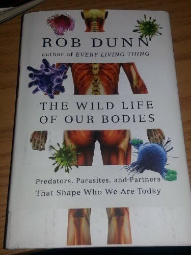 The Wild Life of Our Bodies: Predators, Parasites, and Partners That Shape Who We Are Today