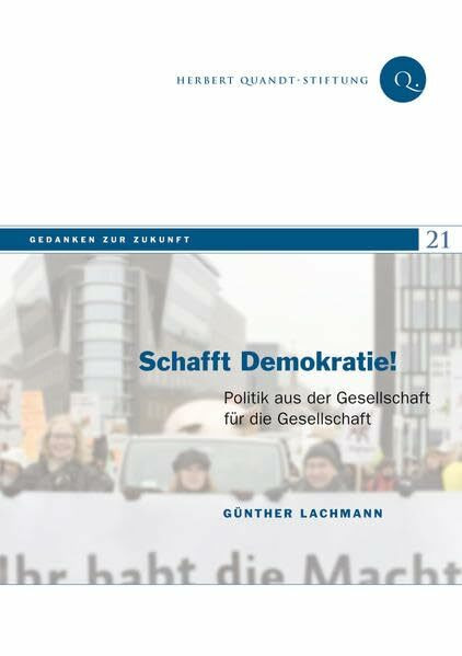Schafft Demokratie!: Politik aus der Gesellschaft für die Gesellschaft (Gedanken zur Zukunft)
