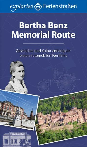 Bertha Benz Memorial Route: Geschichte und Kultur entlang der ersten automobilen Fernfahrt