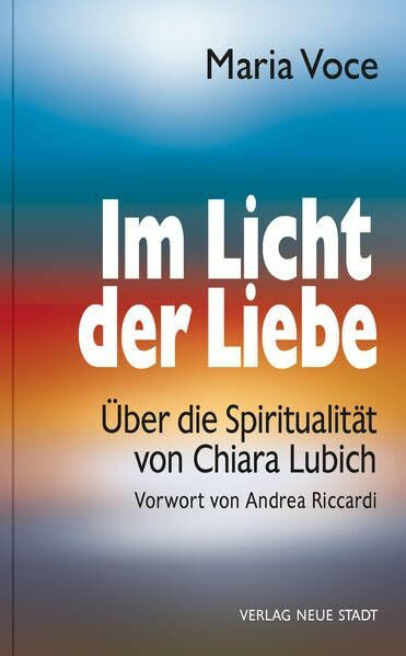 Im Licht der Liebe: Über die Spiritualität von Chiara Lubich (Schriftenreihe der Fokolar-Bewegung)