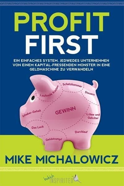 Profit First: Ein einfaches System, jedwedes Unternehmen von einem kapitalfressenden Monster in eine Geldmaschine zu verwandeln (budrich Inspirited)