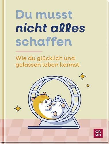 Du musst nicht alles schaffen: Wie du glücklich und gelassen leben kannst | Achtsame Tipps und Ideen. Ein Ratgeber für alle, die achtsam leben wollen, aber es pragmatischer mögen