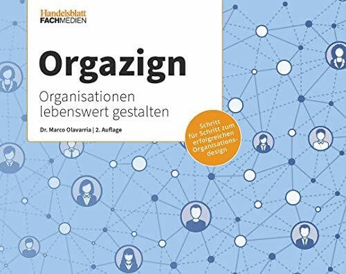 Orgazign: Organisationen lebenswert gestalten: Schritt für Schritt zum erfolgreichen Organisationsdesign