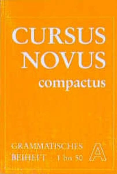 Cursus Novus Compactus I: Grammatisches Beiheft A. Lektionen 1 bis 50