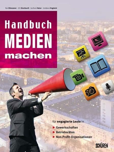 Handbuch Medien machen: Medienarbeit in Gewerkschaft, Betriebsrat und weiteren nicht-kommerziellen Organisationen