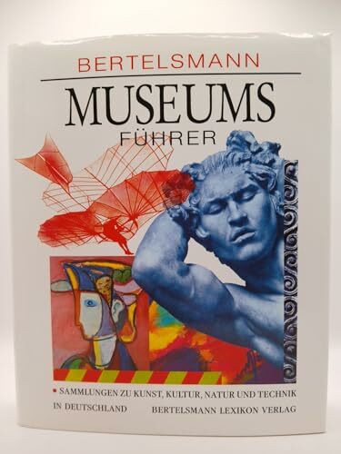 Bertelsmann Museumsführer. Sammlungen zu Kunst, Kultur, Natur und Technik in Deutschland