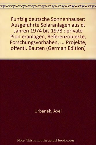 Fünfzig deutsche Sonnenhäuser. Ausgeführte Solaranlagen zur Brauchwassererwärmung, Raum- und Schwimmbadheizung