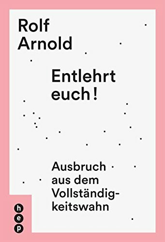 Entlehrt euch!: Ausbruch aus dem Vollständigkeitswahn