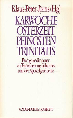 Karwoche, Osterzeit, Pfingsten, Trinitatis: Predigtmeditationen zu Textreihen aus Johannes und der Apostelgeschichte
