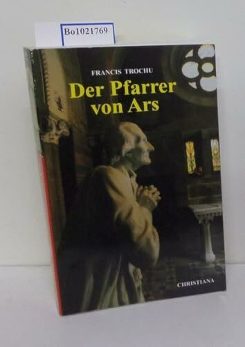 Der heilige Pfarrer von Ars: Heiliger Johannes-Maria-Baptist Vianney, 1786-1859