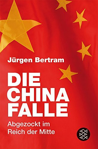 Fischer Taschenbuch Verlag Die China-Falle, Abgezockt Im Reich Der Mitte (Ratgeber / Lebenskrisen, Band 18314)