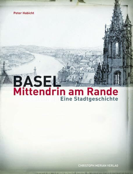 Basel - Mittendrin am Rande: Eine Stadtgeschichte