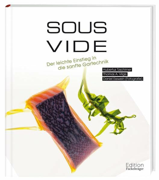 Sous-Vide: Der Einstieg in die sanfte Gartechnik: Der leichte Einstieg in die sanfte Gartechnik