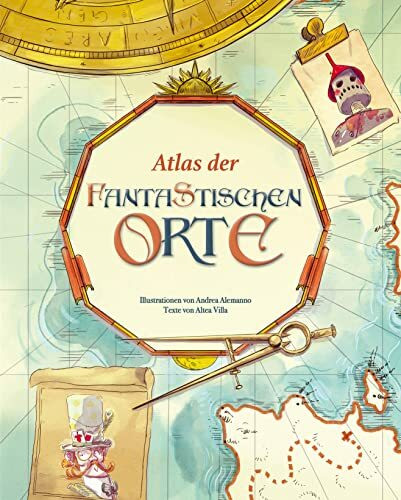 Atlas der fantastischen Orte: Eine geheimnisvolle Reise; Liebevoll illustrierter Atlas für Kinder ab 8 Jahren