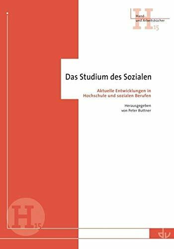 Das Studium des Sozialen: Aktuelle Entwicklungen in Hochschule und sozialen Berufen (Hand- und Arbeitsbücher)