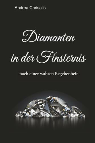 Diamanten in der Finsternis: nach einer wahren Begebenheit