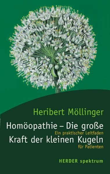 Homöopathie - Die grosse Kraft der kleinen Kugeln: Ein Leitfaden für Patienten: Ein praktischer Leitfaden für Patienten (Herder Spektrum)