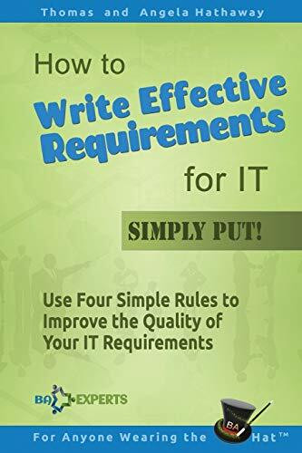 How to Write Effective Requirements for IT - Simply Put!: Use Four Simple Rules to Improve the Quality of Your IT Requirements (Business Analysis Fundamentals - Simply Put!, Band 2)