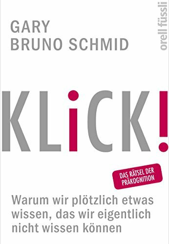 KLICK!: Warum wir plötzlich etwas wissen, das wir eigentlich nicht wissen können